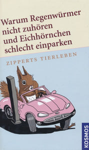 Warum Regenwürmer nicht zuhören und Eichhörnchen schlecht einparken von Hans Zipperts