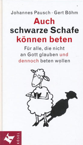Auch schwarze Schafe können beten von Johannes Pausch und Gert Böhm